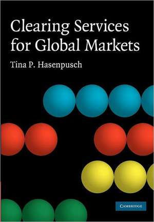 Clearing Services for Global Markets: A Framework for the Future Development of the Clearing Industry de Tina P. Hasenpusch