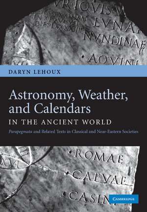 Astronomy, Weather, and Calendars in the Ancient World: Parapegmata and Related Texts in Classical and Near-Eastern Societies de Daryn Lehoux