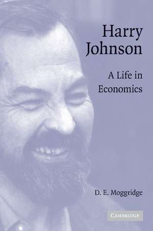 Harry Johnson: A Life in Economics de D. E. Moggridge