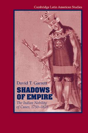 Shadows of Empire: The Indian Nobility of Cusco, 1750–1825 de David T. Garrett