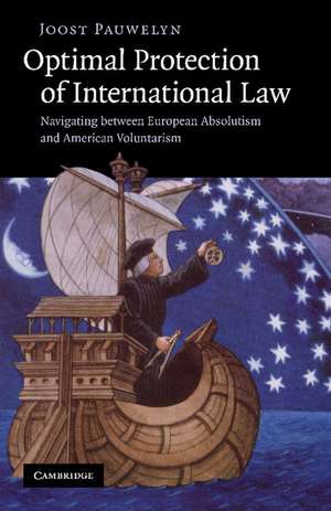 Optimal Protection of International Law: Navigating between European Absolutism and American Voluntarism de Joost Pauwelyn