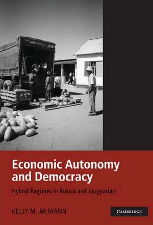 Economic Autonomy and Democracy: Hybrid Regimes in Russia and Kyrgyzstan de Kelly M. McMann