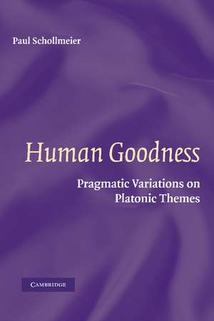 Human Goodness: Pragmatic Variations on Platonic Themes de Paul Schollmeier