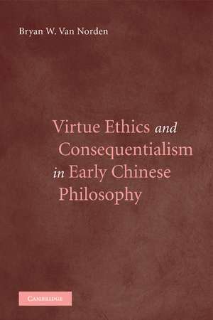 Virtue Ethics and Consequentialism in Early Chinese Philosophy de Bryan van Norden