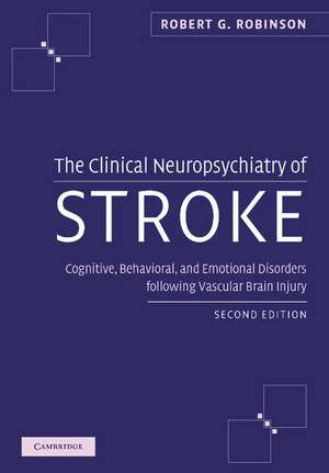 The Clinical Neuropsychiatry of Stroke: Cognitive, Behavioral and Emotional Disorders following Vascular Brain Injury de Robert G. Robinson