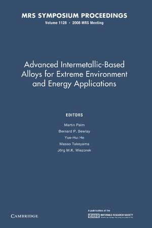 Advanced Intermetallic-Based Alloys for Extreme Environment and Energy Applications: Volume 1128 de Martin Palm