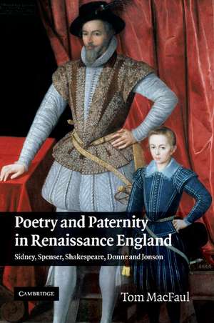 Poetry and Paternity in Renaissance England: Sidney, Spenser, Shakespeare, Donne and Jonson de Tom MacFaul