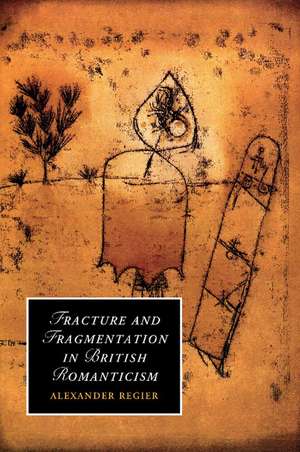 Fracture and Fragmentation in British Romanticism de Alexander Regier