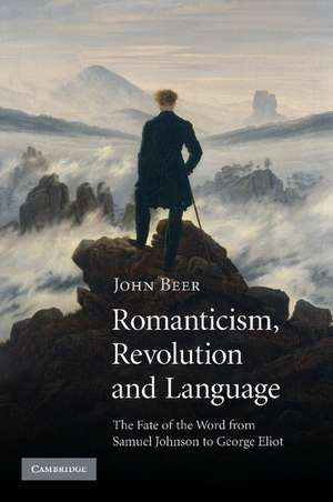 Romanticism, Revolution and Language: The Fate of the Word from Samuel Johnson to George Eliot de John Beer