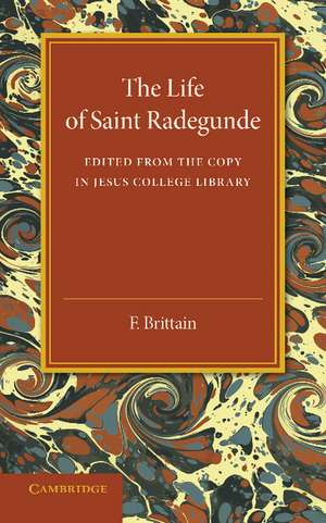 The Lyfe of Saynt Radegunde: Edited from the Copy in Jesus College Library de F. Brittain