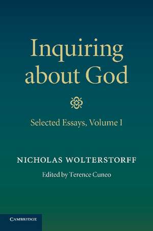 Inquiring about God: Volume 1, Selected Essays de Nicholas Wolterstorff