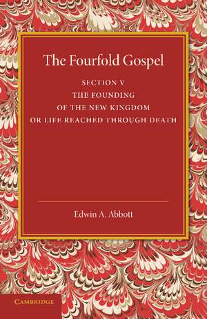 The Fourfold Gospel: Volume 5, The Founding of the New Kingdom or Life Reached Through Death de Edwin A. Abbott