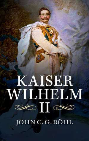 Kaiser Wilhelm II: A Concise Life de John C. G. Röhl