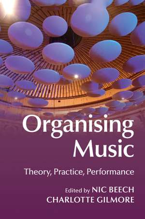 Organising Music: Theory, Practice, Performance de Nic Beech