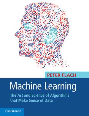 Machine Learning: The Art and Science of Algorithms that Make Sense of Data de Peter Flach