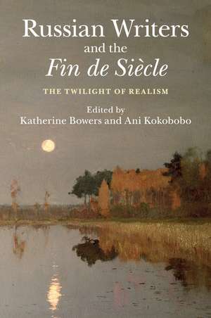 Russian Writers and the Fin de Siècle: The Twilight of Realism de Katherine Bowers