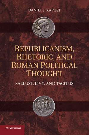 Republicanism, Rhetoric, and Roman Political Thought: Sallust, Livy, and Tacitus de Daniel J. Kapust