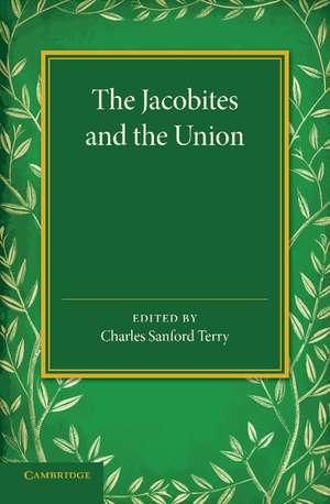 The Jacobites and the Union: Being a Narrative of the Movements of 1708, 1715, 1719 by Several Contemporary Hands de Charles Sanford Terry