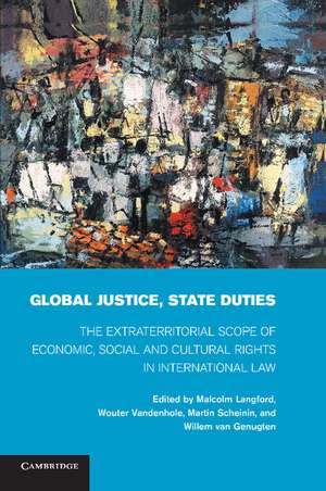 Global Justice, State Duties: The Extraterritorial Scope of Economic, Social, and Cultural Rights in International Law de Malcolm Langford