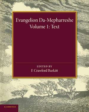 Evangelion Da-Mepharreshe: Volume 1, Text: The Curetonian Version of the Four Gospels with the Readings of the Sinai Palimpsest and the Early Syriac Patristic Evidence de F. Crawford Burkitt