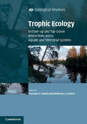 Trophic Ecology: Bottom-Up and Top-Down Interactions across Aquatic and Terrestrial Systems de Torrance C. Hanley