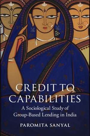 Credit to Capabilities: A Sociological Study of Microcredit Groups in India de Paromita Sanyal