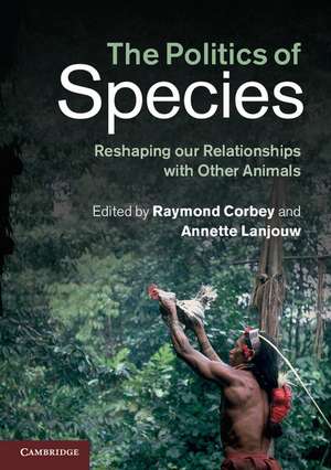 The Politics of Species: Reshaping our Relationships with Other Animals de Raymond Corbey