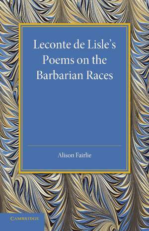 Leconte de Lisle's Poems on the Barbarian Races de Alison Fairlie