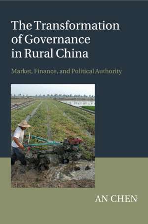 The Transformation of Governance in Rural China: Market, Finance, and Political Authority de An Chen