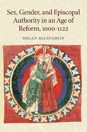 Sex, Gender, and Episcopal Authority in an Age of Reform, 1000–1122 de Megan McLaughlin