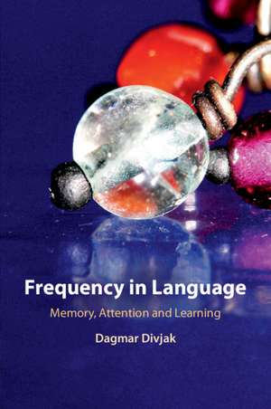 Frequency in Language: Memory, Attention and Learning de Dagmar Divjak