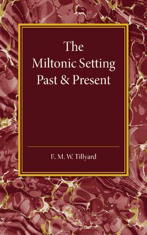 The Miltonic Setting Past and Present de E. M. W. Tillyard