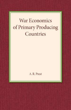 War Economics of Primary Producing Countries de A. R. Prest