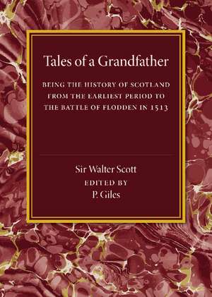 Tales of a Grandfather: Being the History of Scotland from the Earliest Period to the Battle of Flodden in 1513 de Walter Scott