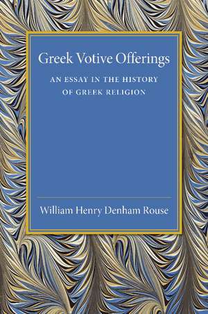 Greek Votive Offerings: An Essay in the History of Greek Religion de William Henry Denham Rouse