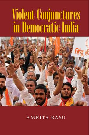 Violent Conjunctures in Democratic India de Amrita Basu