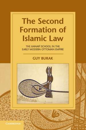 The Second Formation of Islamic Law: The Hanafi School in the Early Modern Ottoman Empire de Guy Burak