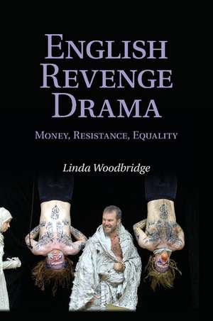 English Revenge Drama: Money, Resistance, Equality de Linda Woodbridge