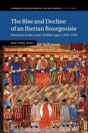 The Rise and Decline of an Iberian Bourgeoisie: Manresa in the Later Middle Ages, 1250–1500 de Jeff Fynn-Paul