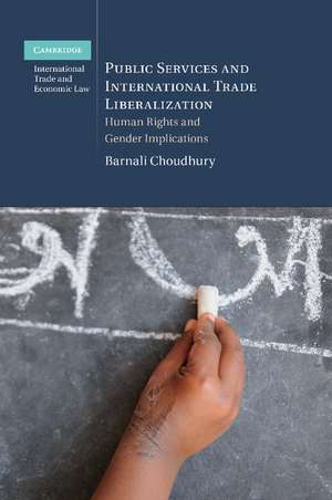 Public Services and International Trade Liberalization: Human Rights and Gender Implications de Barnali Choudhury