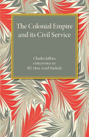 The Colonial Empire and its Civil Service de Charles Jeffries