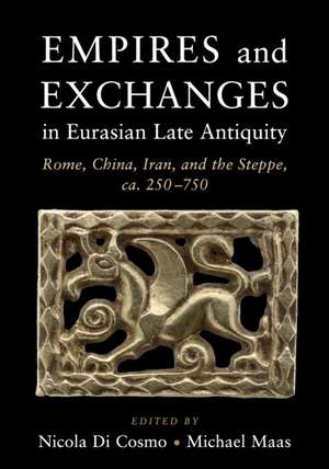 Empires and Exchanges in Eurasian Late Antiquity: Rome, China, Iran, and the Steppe, ca. 250–750 de Nicola Di Cosmo