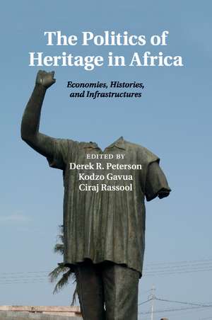 The Politics of Heritage in Africa: Economies, Histories, and Infrastructures de Derek R. Peterson