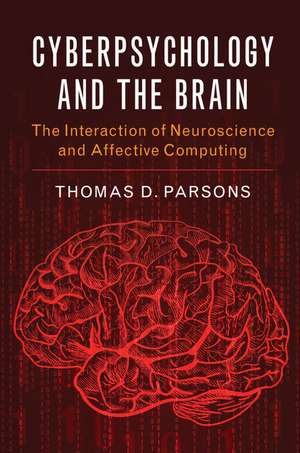 Cyberpsychology and the Brain: The Interaction of Neuroscience and Affective Computing de Thomas D. Parsons