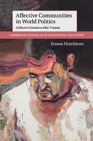 Affective Communities in World Politics: Collective Emotions after Trauma de Emma Hutchison