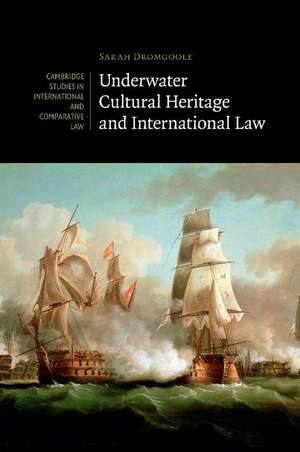 Underwater Cultural Heritage and International Law de Sarah Dromgoole