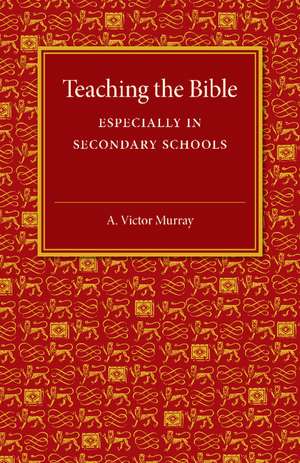 Teaching the Bible: Especially in Secondary Schools de A. Victor Murray