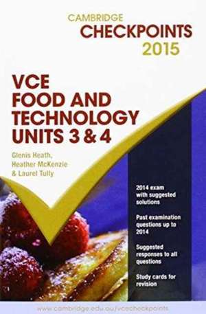 Cambridge Checkpoints VCE Food Technology Units 3 and 4 2015 and Quiz Me More de Glenis Heath