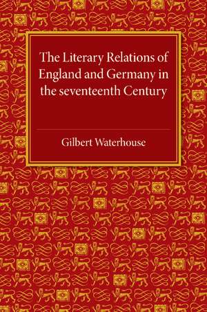 The Literary Relations of England and Germany: In the Seventeenth Century de Gilbert Waterhouse