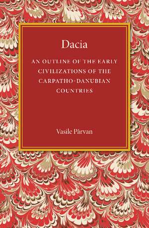 Dacia: An Outline of the Early Civilizations of the Carpatho-Danubian Countries de Vasile Parvan